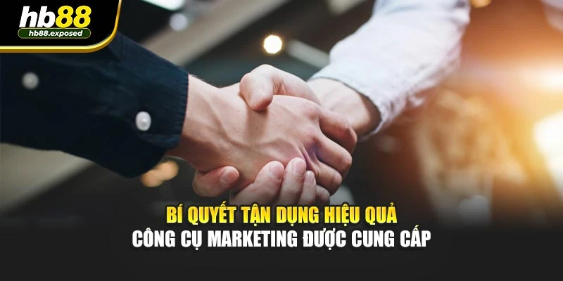 Bí quyết tận dụng hiệu quả công cụ marketing được cung cấp