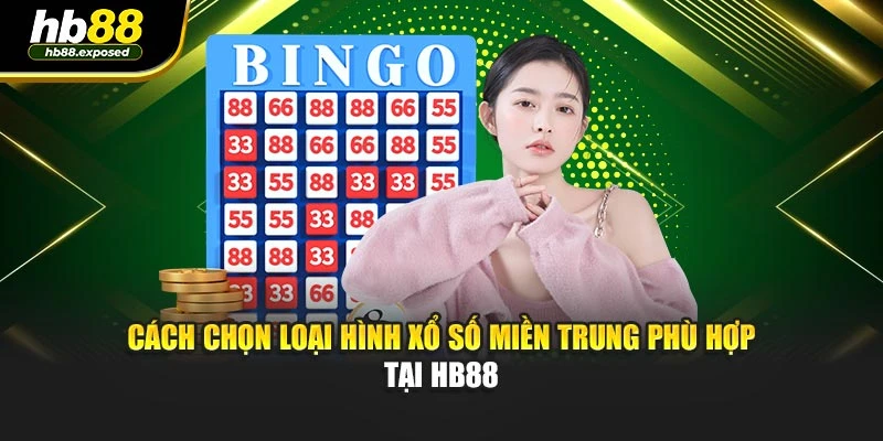 Cách chọn loại hình xổ số miền Trung phù hợp tại HB88
