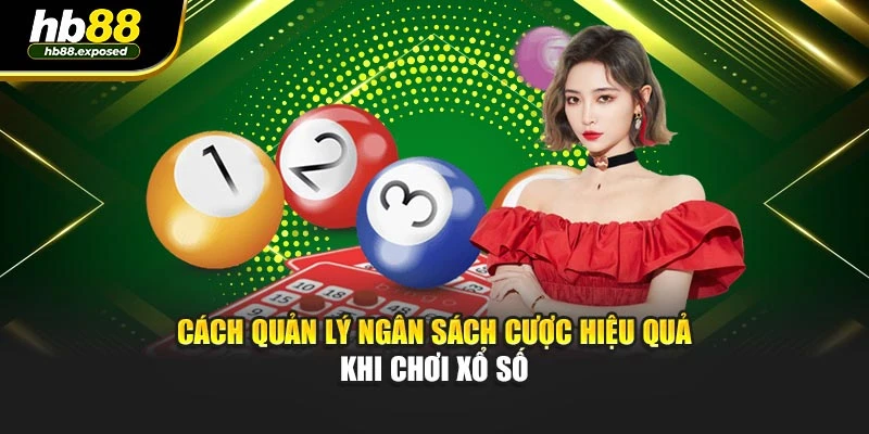 Cách quản lý ngân sách cược hiệu quả khi chơi xổ số