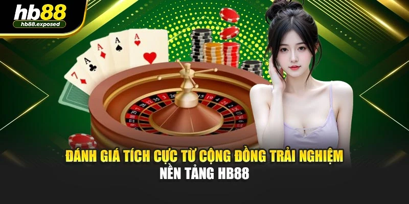 Đánh giá tích cực từ cộng đồng trải nghiệm nền tảng HB88