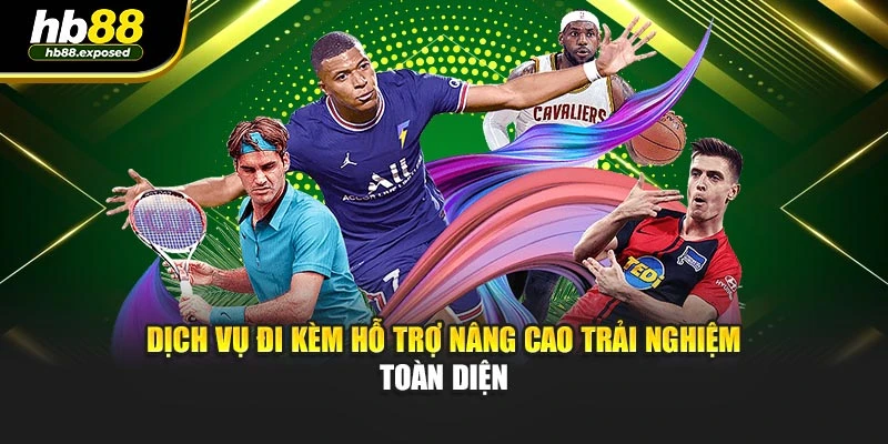Dịch vụ đi kèm hỗ trợ nâng cao trải nghiệm toàn diện