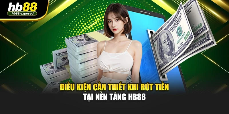Điều kiện cần thiết khi rút tiền tại nền tảng HB88