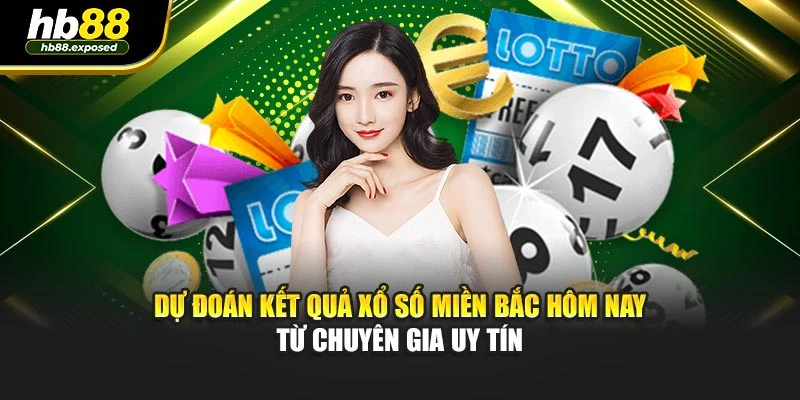 Dự đoán kết quả xổ số miền Bắc hôm nay từ chuyên gia uy tín