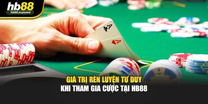 Giá trị rèn luyện tư duy khi tham gia cược tại HB88