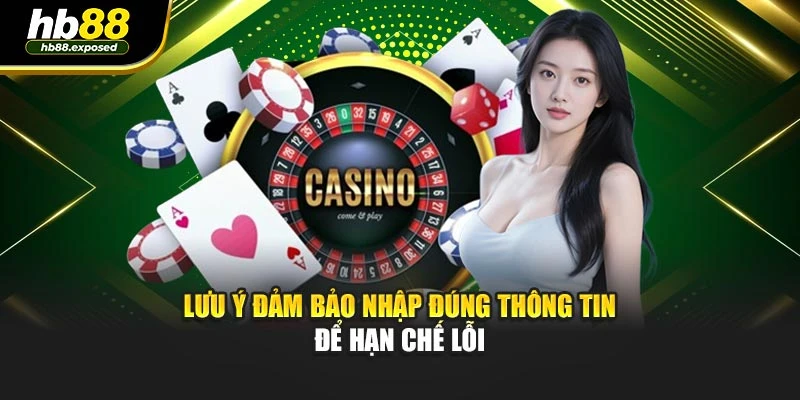 Lưu ý đảm bảo nhập đúng thông tin để hạn chế lỗi