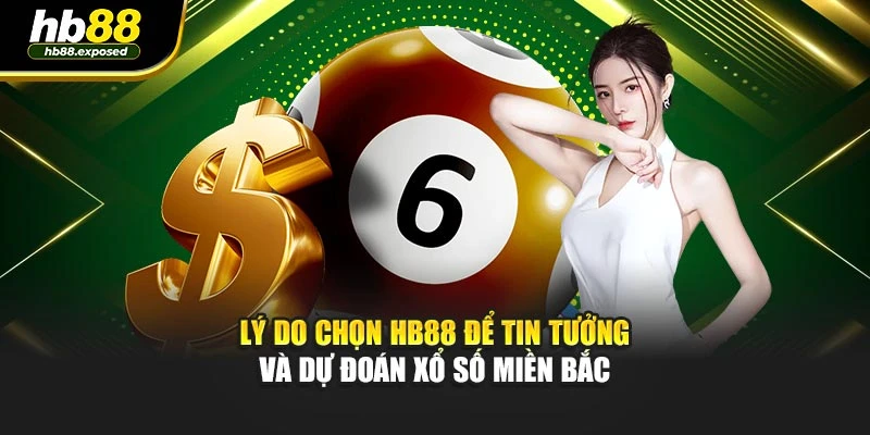 Lý do chọn HB88 để tin tưởng và dự đoán xổ số miền Bắc