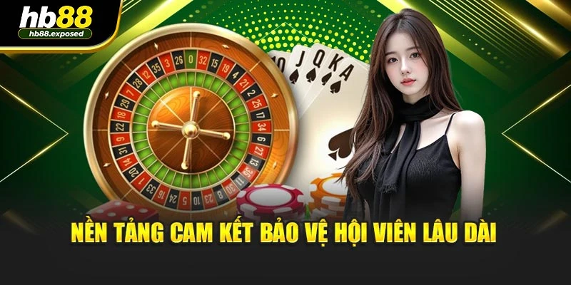 Nền tảng cam kết bảo vệ hội viên lâu dài