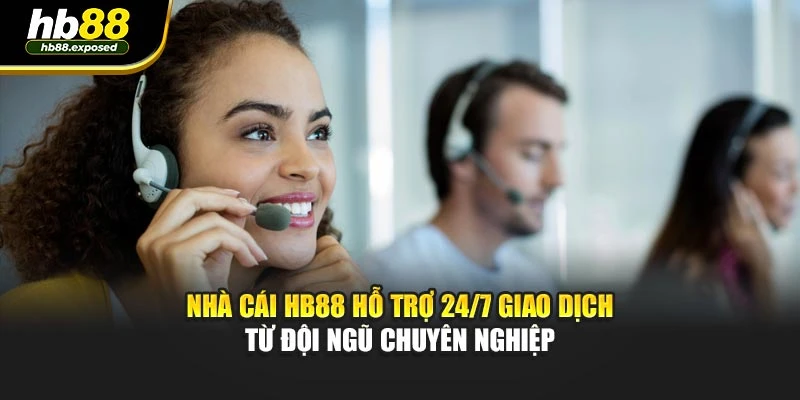Nhà cái HB88 hỗ trợ 24/7 giao dịch từ đội ngũ chuyên nghiệp