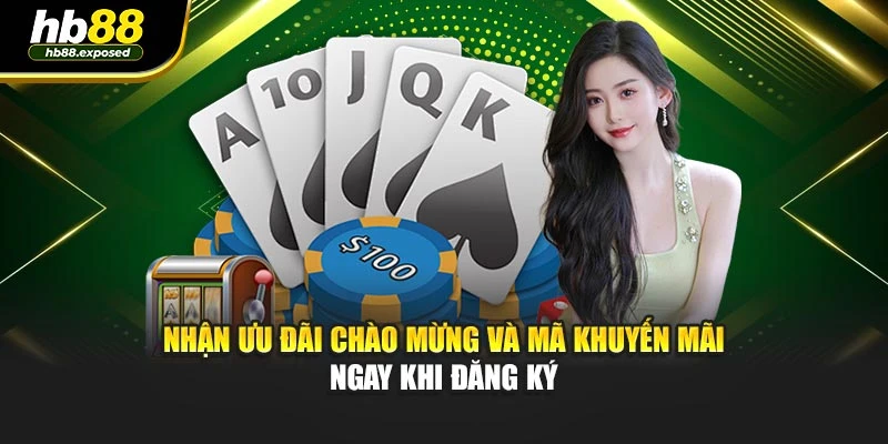 Nhận ưu đãi chào mừng và mã khuyến mãi ngay khi đăng ký
