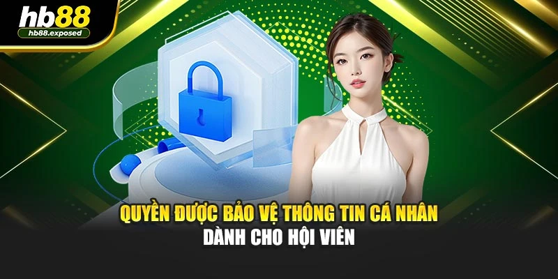 Quyền được bảo vệ thông tin cá nhân dành cho hội viên