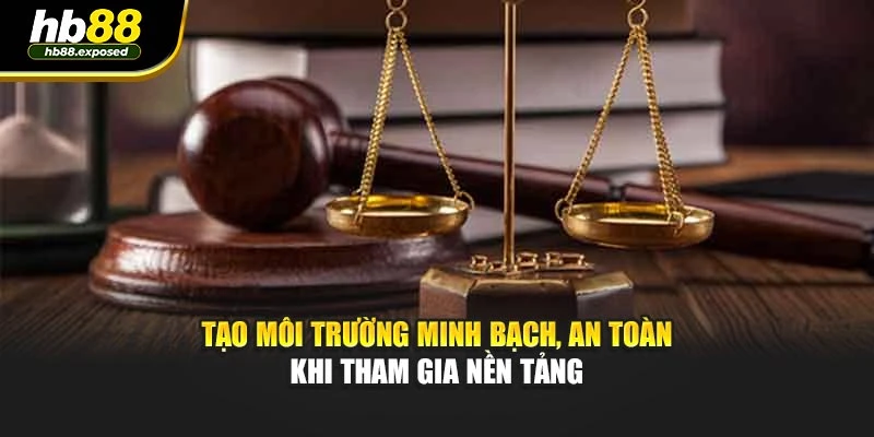 Tạo môi trường minh bạch, an toàn khi tham gia nền tảng