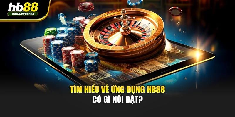 Tìm hiểu về ứng dụng HB88 có gì nổi bật?