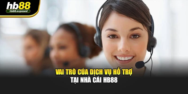 Vai trò của dịch vụ hỗ trợ tại nhà cái HB88